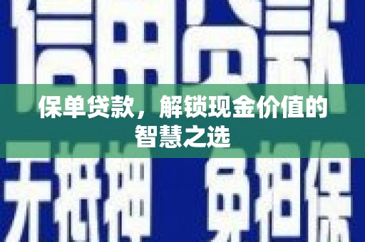 斗六保单贷款，解锁现金价值的智慧之选