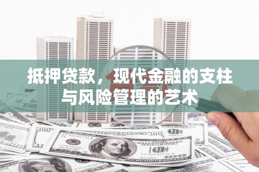 斗六抵押贷款，现代金融的支柱与风险管理的艺术