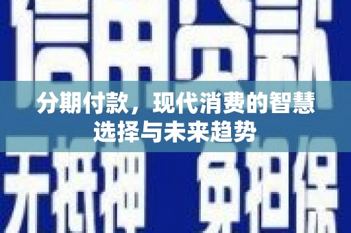 斗六分期付款，现代消费的智慧选择与未来趋势
