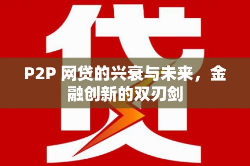 斗六P2P 网贷的兴衰与未来，金融创新的双刃剑