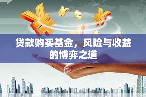 斗六贷款购买基金，风险与收益的博弈之道