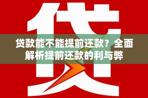 斗六贷款能不能提前还款？全面解析提前还款的利与弊