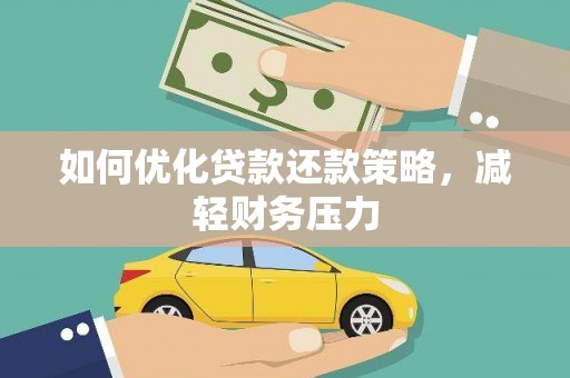 斗六如何优化贷款还款策略，减轻财务压力