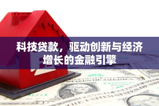 斗六科技贷款，驱动创新与经济增长的金融引擎