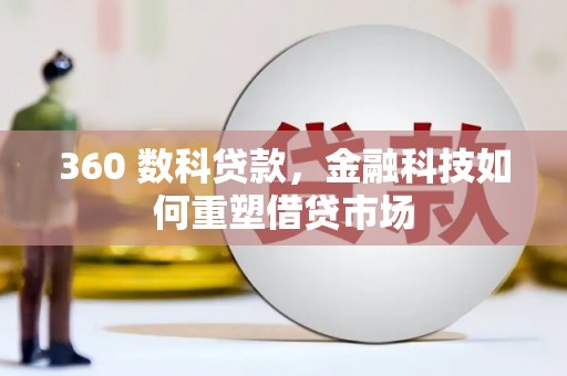 斗六360 数科贷款，金融科技如何重塑借贷市场