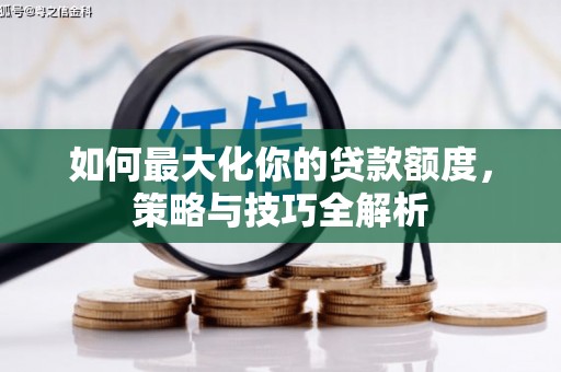 斗六如何最大化你的贷款额度，策略与技巧全解析