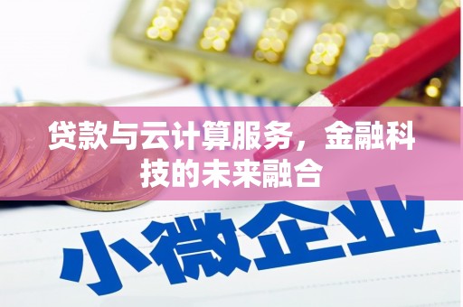 斗六贷款与云计算服务，金融科技的未来融合