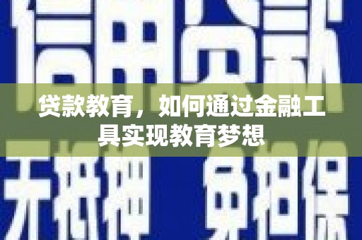 斗六贷款教育，如何通过金融工具实现教育梦想