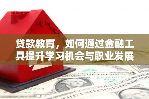 斗六贷款教育，如何通过金融工具提升学习机会与职业发展