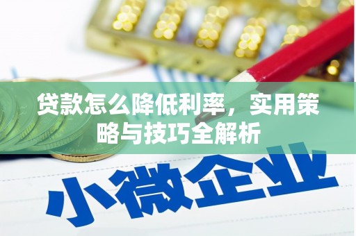 斗六贷款怎么降低利率，实用策略与技巧全解析