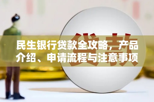 斗六民生银行贷款全攻略，产品介绍、申请流程与注意事项
